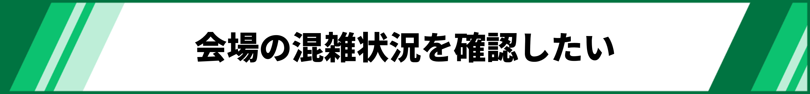 会場の混雑状況を確認したい